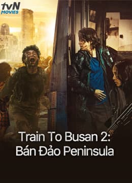 Xem Phim Train To Busan 2: Bán Đảo Peninsula Vietsub HD Online - Rophim
